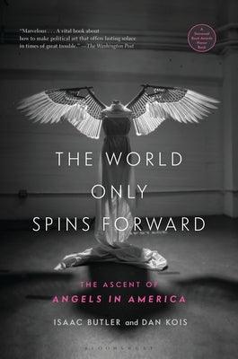 The World Only Spins Forward: The Ascent of Angels in America by Butler, Isaac