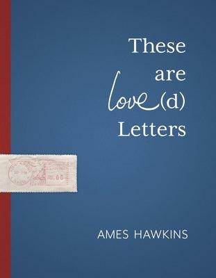 These Are Love(d) Letters by Hawkins, Ames