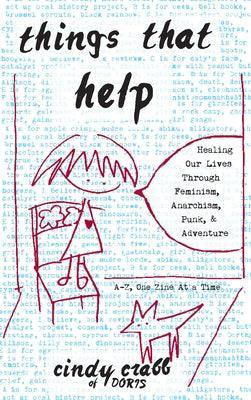 Things That Help: Healing Our Lives Through Feminism, Anarchism, Punk, & Adventure by Crabb, Cindy