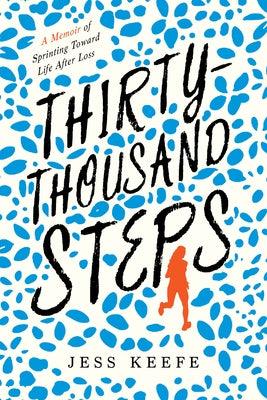 Thirty-Thousand Steps: A Memoir of Sprinting Toward Life After Loss by Keefe, Jess