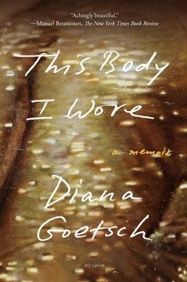 This Body I Wore: A Memoir by Goetsch, Diana