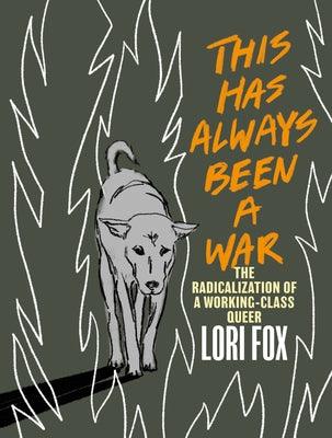 This Has Always Been a War: The Radicalization of a Working Class Queer by Fox, Lori