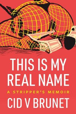 This Is My Real Name: A Stripper's Memoir by Brunet, Cid V.