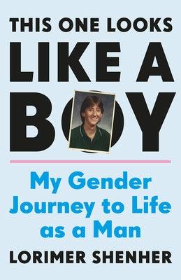 This One Looks Like a Boy: My Gender Journey to Life as a Man by Shenher, Lorimer