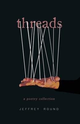 Threads: A Poetry Collection by Round, Jeffrey