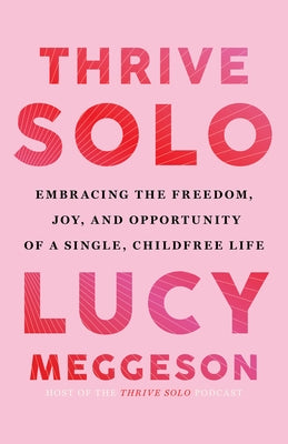 Thrive Solo: Embracing the Freedom, Joy, and Opportunity of a Single, Childfree Life - Sapphic Society