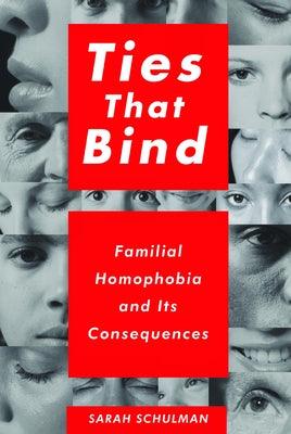 Ties That Bind: Familial Homophobia and Its Consequences by Schulman, Sarah