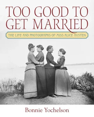 Too Good to Get Married: The Life and Photographs of Miss Alice Austen - Sapphic Society