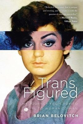 Trans Figured: My Journey from Boy to Girl to Woman to Man by Belovitch, Brian