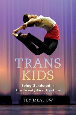 Trans Kids: Being Gendered in the Twenty-First Century by Meadow, Tey