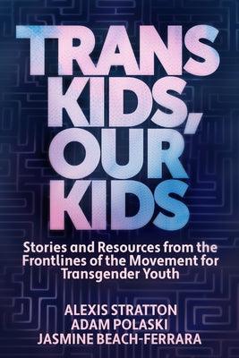Trans Kids, Our Kids: Stories and Resources from the Frontlines of the Movement for Transgender Youth - Sapphic Society