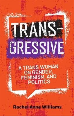 Transgressive: A Trans Woman on Gender, Feminism, and Politics by Williams, Rachel Anne