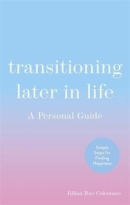 Transitioning Later in Life: A Personal Guide by Celentano, Jillian