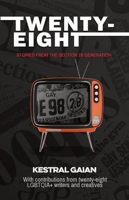 Twenty-Eight: Stories from the Section 28 Generation by Gaian, Kestral