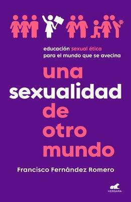 Una Sexualidad de Otro Mundo: Educación Sexual Ética Para El Mundo Que Se Avecin a / An Out-Of-This-World Sexuality: Ethical Sexual Education for the by Fern&#225;ndez Romero, Francisco