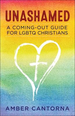 Unashamed: A Coming-Out Guide for LGBTQ Christians by Cantorna-Wylde, Amber