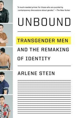 Unbound: Transgender Men and the Remaking of Identity by Stein, Arlene