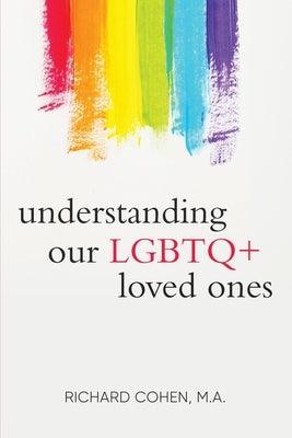 Understanding Our LGBTQ+ Loved Ones by Cohen, Richard