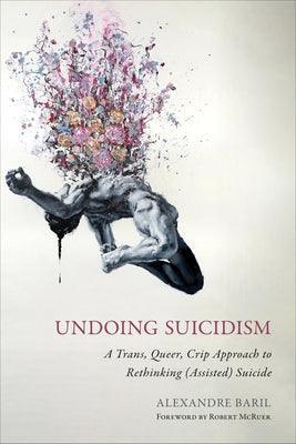 Undoing Suicidism: A Trans, Queer, Crip Approach to Rethinking (Assisted) Suicide - Sapphic Society