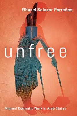 Unfree: Migrant Domestic Work in Arab States by Parre&#241;as, Rhacel Salazar