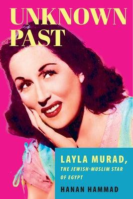 Unknown Past: Layla Murad, the Jewish-Muslim Star of Egypt by Hammad, Hanan