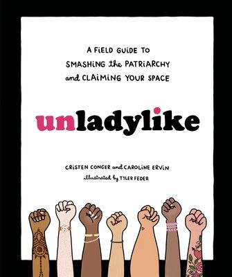 Unladylike: A Field Guide to Smashing the Patriarchy and Claiming Your Space by Conger, Cristen