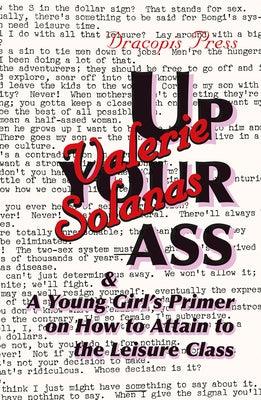 Up Your Ass; and A Young Girl's Primer on How to Attain to the Leisure Class by Solanas, Valerie