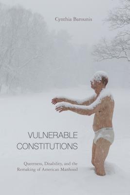 Vulnerable Constitutions: Queerness, Disability, and the Remaking of American Manhood - Sapphic Society