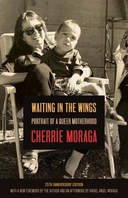 Waiting in the Wings: Portrait of a Queer Motherhood by Moraga, Cherr&#237;e