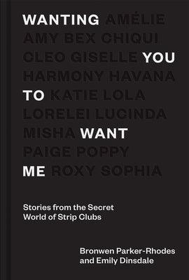 Wanting You to Want Me: Stories from Secret World of Strip Clubs by Dinslade, Emily