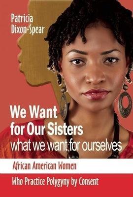 We Want for Our Sisters What We Want for Ourselves: African American Women Who Practice Polygyny by Consent - Sapphic Society