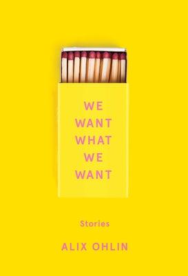 We Want What We Want: Stories by Ohlin, Alix