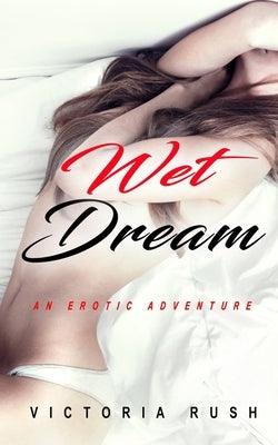 Wet Dream: An Erotic Adventure by Rush, Victoria