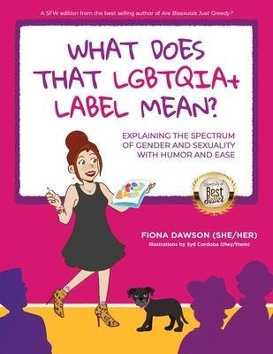 What Does That LGBTQIA+ Label Mean?: Explaining the Spectrum of Gender and Sexuality with Humor and Ease - Sapphic Society