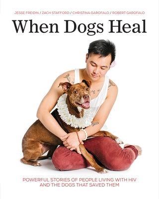 When Dogs Heal: Powerful Stories of People Living with HIV and the Dogs That Saved Them - Sapphic Society