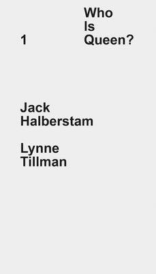 Who Is Queen? 1: Jack Halberstam, Lynne Tillman by Halberstam, Jack