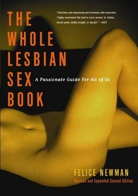 Whole Lesbian Sex Book: A Passionate Guide for All of Us by Newman, Felice