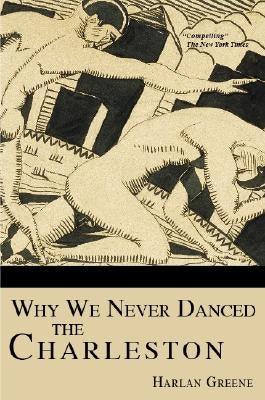 Why We Never Danced the Charleston by Greene, Harlan