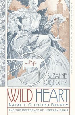 Wild Heart: A Life: Natalie Clifford Barney and the Decadence of Literary Paris by Rodriguez, Suzanne