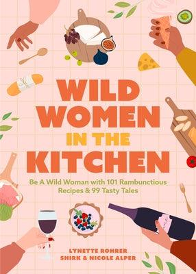 Wild Women in the Kitchen: Be a Wild Woman with 101 Rambunctious Recipes & 99 Tasty Tales (Funny Cookbook) by Alper, Nicole