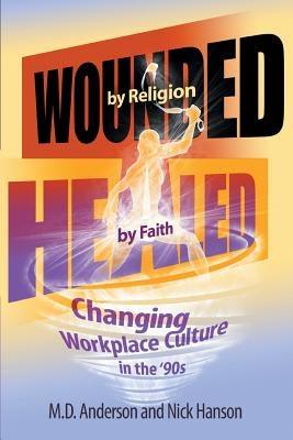 Wounded by Religion Healed by Faith by D. Anderson and Nick Hanson, M.