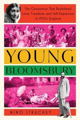 Young Bloomsbury: The Generation That Redefined Love, Freedom, and Self-Expression in 1920s England by Strachey, Nino