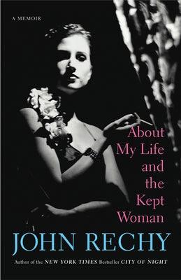 About My Life and the Kept Woman by Rechy, John