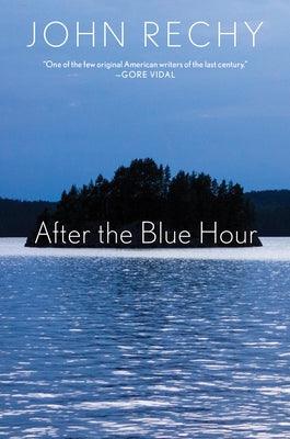 After the Blue Hour by Rechy, John