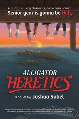 Alligator Heretics by Sobel, Joshua