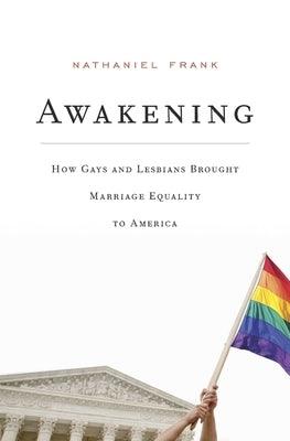 Awakening: How Gays and Lesbians Brought Marriage Equality to America by Frank, Nathaniel