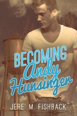 Becoming Andy Hunsinger by Fishback, Jere' M.