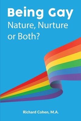 Being Gay: Nature, Nurture or Both? by Cohen, Richard