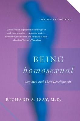 Being Homosexual: Gay Men and Their Development by Isay, Richard