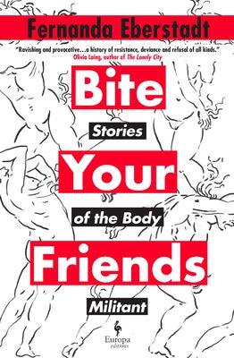 Bite Your Friends: Stories of the Body Militant by Eberstadt, Fernanda